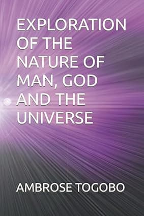 EXPLORATION OF THE NATURE OF MAN, GOD AND THE UNIVERSE